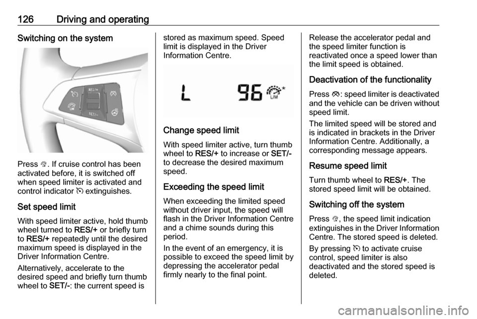 OPEL KARL 2018.5 Manual user 126Driving and operatingSwitching on the system
Press L. If cruise control has been
activated before, it is switched off when speed limiter is activated and
control indicator m extinguishes.
Set spee OPEL KARL 2018.5 Manual user 126Driving and operatingSwitching on the system
Press L. If cruise control has been
activated before, it is switched off when speed limiter is activated and
control indicator m extinguishes.
Set spee
