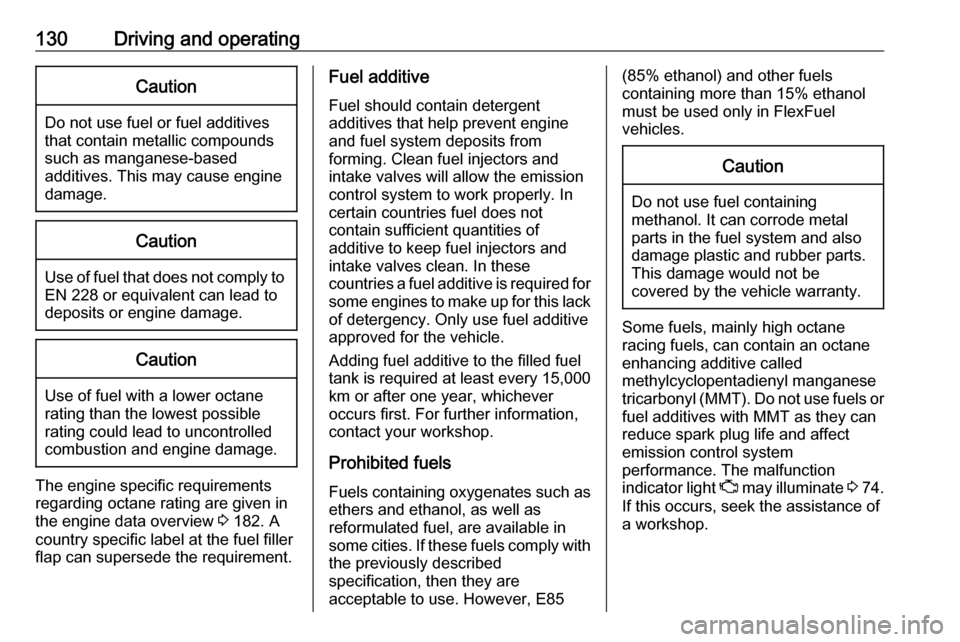 OPEL KARL 2018.5  Owners Manual 130Driving and operatingCaution
Do not use fuel or fuel additives
that contain metallic compounds
such as manganese-based
additives. This may cause engine
damage.
Caution
Use of fuel that does not com