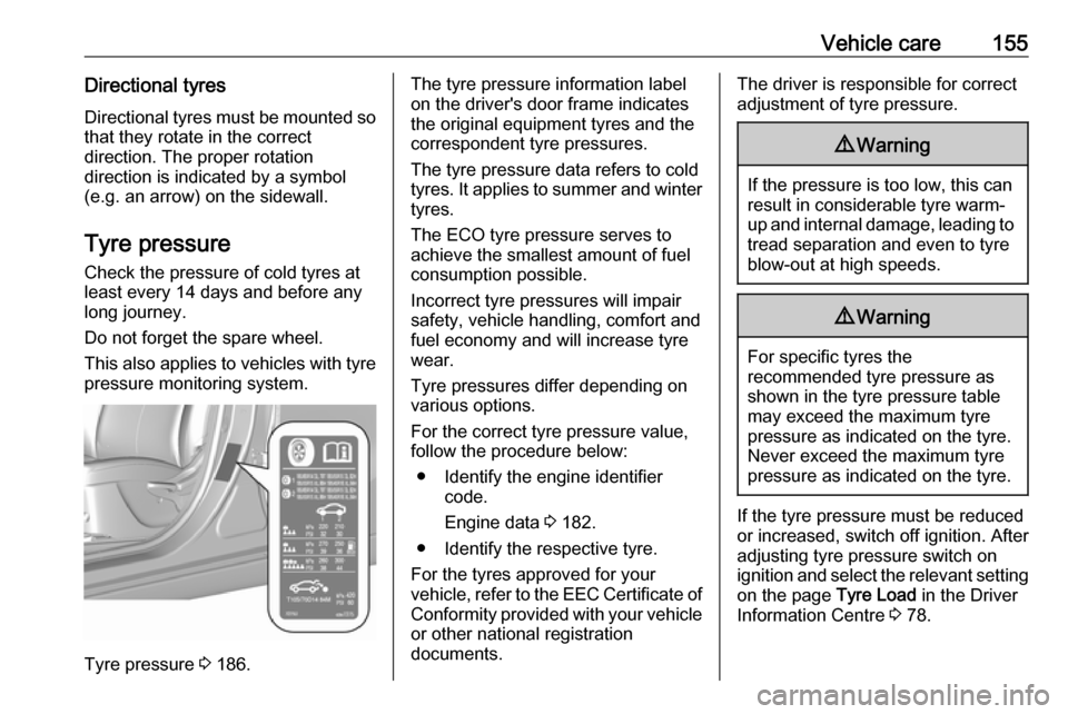 OPEL KARL 2018.5 Manual user Vehicle care155Directional tyresDirectional tyres must be mounted so
that they rotate in the correct
direction. The proper rotation
direction is indicated by a symbol
(e.g. an arrow) on the sidewall.
OPEL KARL 2018.5 Manual user Vehicle care155Directional tyresDirectional tyres must be mounted so
that they rotate in the correct
direction. The proper rotation
direction is indicated by a symbol
(e.g. an arrow) on the sidewall.
