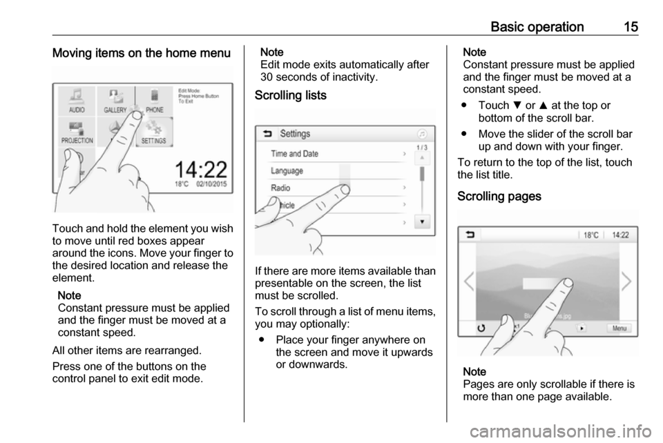 OPEL KARL 2019 Infotainment system Basic operation15Moving items on the home menu
Touch and hold the element you wish
to move until red boxes appear
around the icons. Move your finger to
the desired location and release the
element.
No OPEL KARL 2019 Infotainment system Basic operation15Moving items on the home menu
Touch and hold the element you wish
to move until red boxes appear
around the icons. Move your finger to
the desired location and release the
element.
No