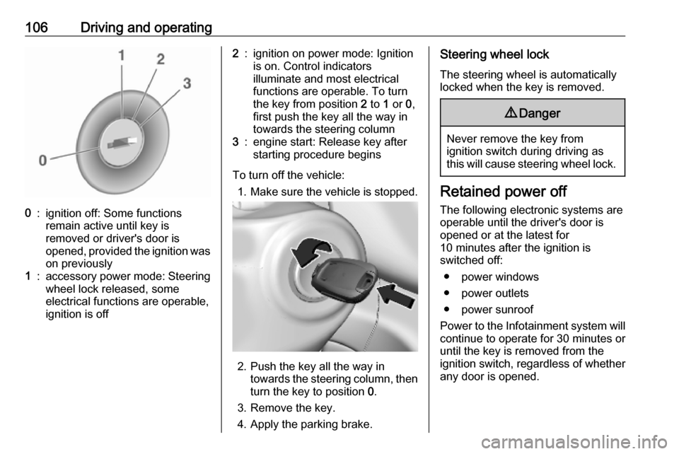 OPEL KARL 2019  Owners Manual 106Driving and operating0:ignition off: Some functions
remain active until key is
removed or drivers door is
opened, provided the ignition was
on previously1:accessory power mode: Steering wheel lock