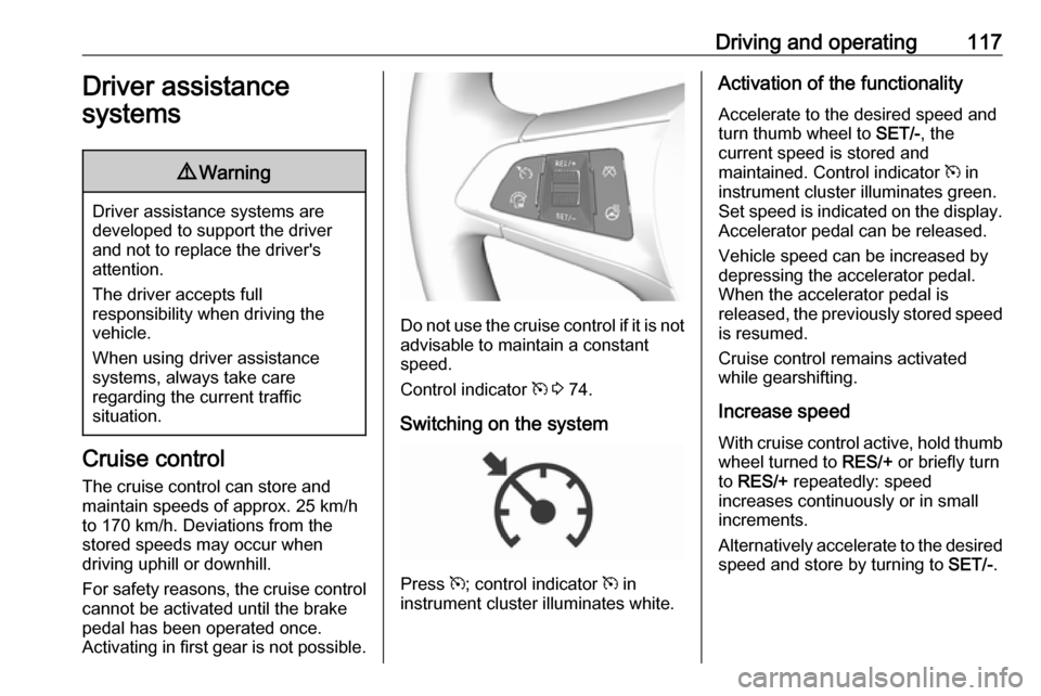 OPEL KARL 2019  Manual user Driving and operating117Driver assistance
systems9 Warning
Driver assistance systems are
developed to support the driver
and not to replace the drivers
attention.
The driver accepts full
responsibili