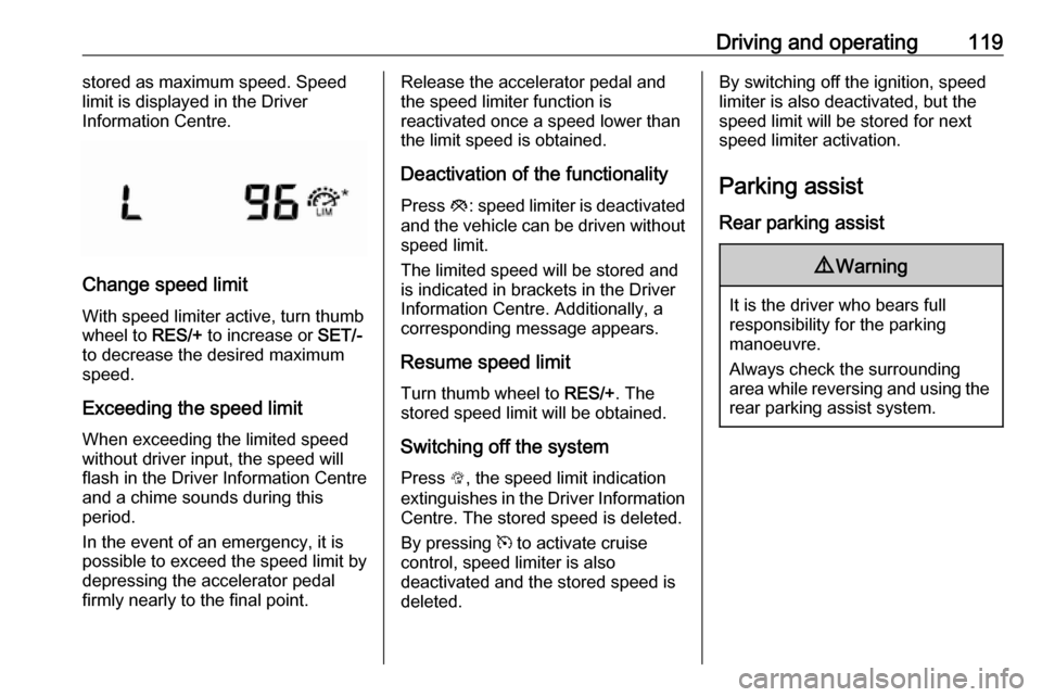 OPEL KARL 2019 Manual user Driving and operating119stored as maximum speed. Speedlimit is displayed in the Driver
Information Centre.
Change speed limit
With speed limiter active, turn thumb
wheel to RES/+ to increase or SET/ OPEL KARL 2019 Manual user Driving and operating119stored as maximum speed. Speedlimit is displayed in the Driver
Information Centre.
Change speed limit
With speed limiter active, turn thumb
wheel to RES/+ to increase or SET/