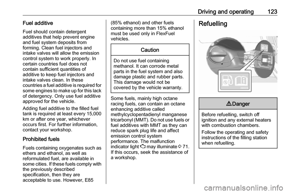 OPEL KARL 2019  Manual user Driving and operating123Fuel additive
Fuel should contain detergent
additives that help prevent engine
and fuel system deposits from
forming. Clean fuel injectors and
intake valves will allow the emis