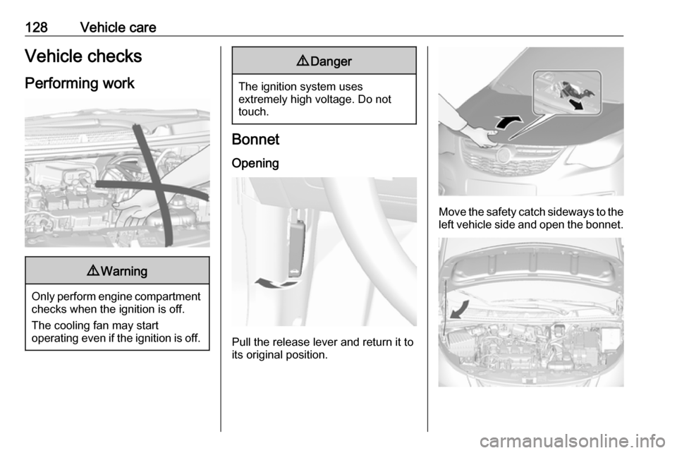 OPEL KARL 2019 Manual user 128Vehicle careVehicle checks
Performing work9 Warning
Only perform engine compartment
checks when the ignition is off.
The cooling fan may start
operating even if the ignition is off.
9 Danger
The ig OPEL KARL 2019 Manual user 128Vehicle careVehicle checks
Performing work9 Warning
Only perform engine compartment
checks when the ignition is off.
The cooling fan may start
operating even if the ignition is off.
9 Danger
The ig