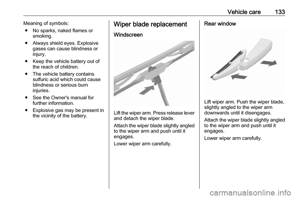 OPEL KARL 2019 Manual user Vehicle care133Meaning of symbols:● No sparks, naked flames or smoking.
● Always shield eyes. Explosive gases can cause blindness or
injury.
● Keep the vehicle battery out of the reach of childr OPEL KARL 2019 Manual user Vehicle care133Meaning of symbols:● No sparks, naked flames or smoking.
● Always shield eyes. Explosive gases can cause blindness or
injury.
● Keep the vehicle battery out of the reach of childr