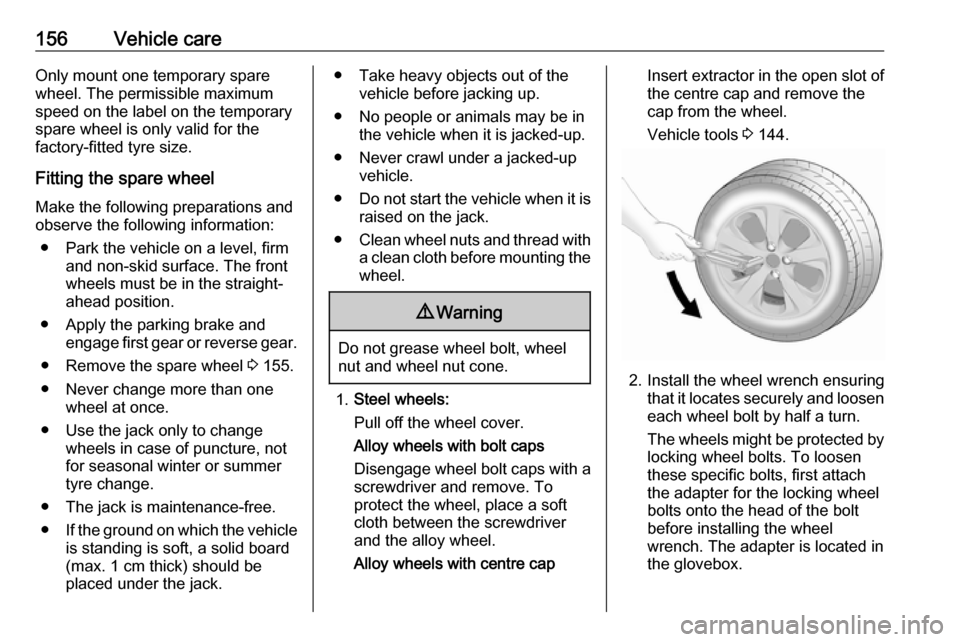 OPEL KARL 2019 Manual user 156Vehicle careOnly mount one temporary spare
wheel. The permissible maximum
speed on the label on the temporary
spare wheel is only valid for the
factory-fitted tyre size.
Fitting the spare wheel Mak OPEL KARL 2019 Manual user 156Vehicle careOnly mount one temporary spare
wheel. The permissible maximum
speed on the label on the temporary
spare wheel is only valid for the
factory-fitted tyre size.
Fitting the spare wheel Mak