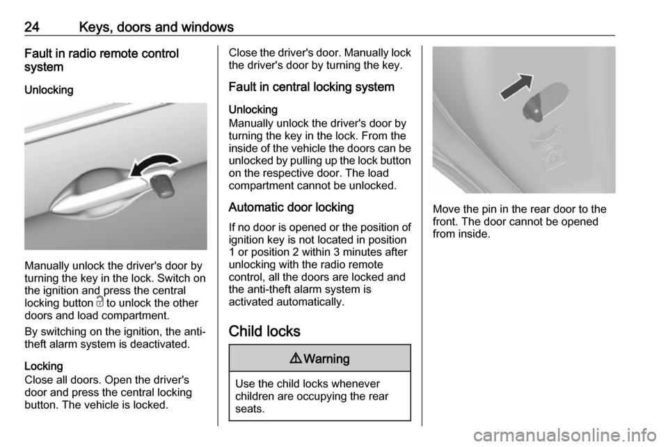 OPEL KARL 2019  Manual user 24Keys, doors and windowsFault in radio remote control
system
Unlocking
Manually unlock the drivers door by
turning the key in the lock. Switch on
the ignition and press the central
locking button  c