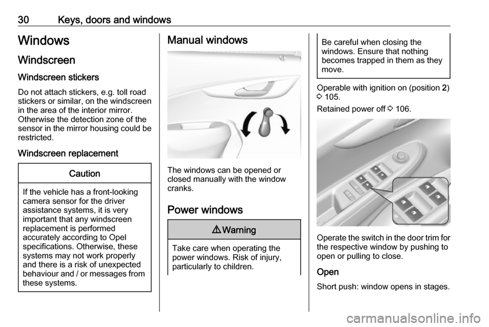 OPEL KARL 2019  Manual user 30Keys, doors and windowsWindows
Windscreen Windscreen stickers
Do not attach stickers, e.g. toll road stickers or similar, on the windscreen
in the area of the interior mirror.
Otherwise the detectio