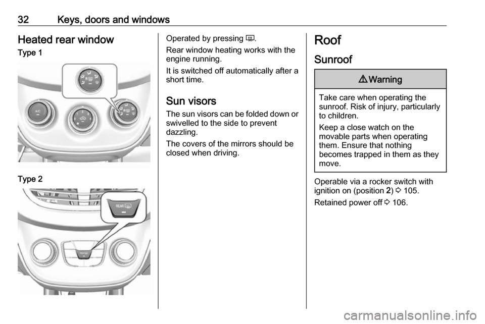 OPEL KARL 2019  Owners Manual 32Keys, doors and windowsHeated rear windowType 1Type 2Operated by pressing Ü.
Rear window heating works with the engine running.
It is switched off automatically after a
short time.
Sun visors
The s
