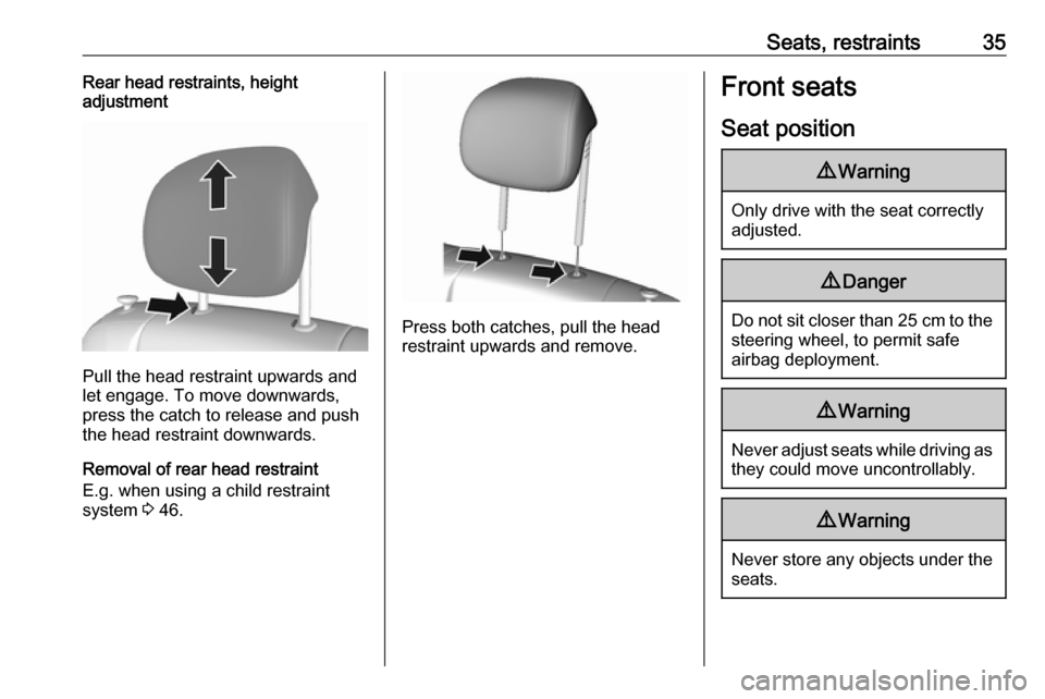 OPEL KARL 2019  Owners Manual Seats, restraints35Rear head restraints, height
adjustment
Pull the head restraint upwards and
let engage. To move downwards, press the catch to release and push
the head restraint downwards.
Removal 