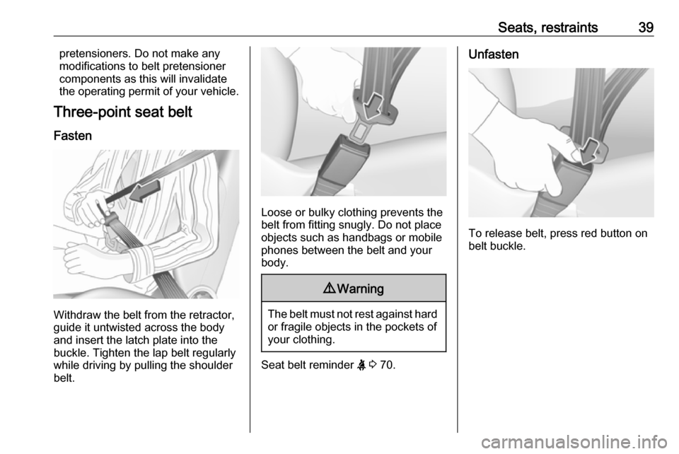 OPEL KARL 2019  Owners Manual Seats, restraints39pretensioners. Do not make anymodifications to belt pretensioner
components as this will invalidate
the operating permit of your vehicle.
Three-point seat belt
Fasten
Withdraw the b