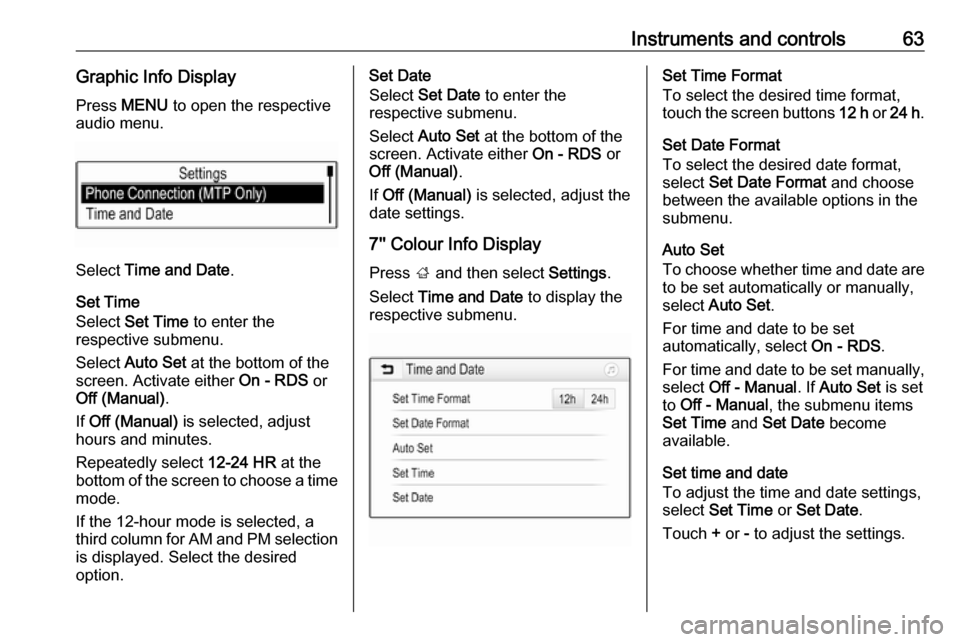 OPEL KARL 2019  Owners Manual Instruments and controls63Graphic Info DisplayPress  MENU  to open the respective
audio menu.
Select  Time and Date .
Set Time
Select  Set Time  to enter the
respective submenu.
Select  Auto Set  at t