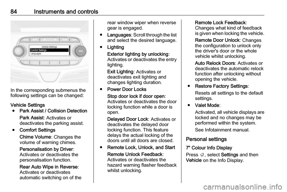 OPEL KARL 2019  Owners Manual 84Instruments and controls
In the corresponding submenus the
following settings can be changed:
Vehicle Settings ● Park Assist / Collision Detection
Park Assist : Activates or
deactivates the parkin