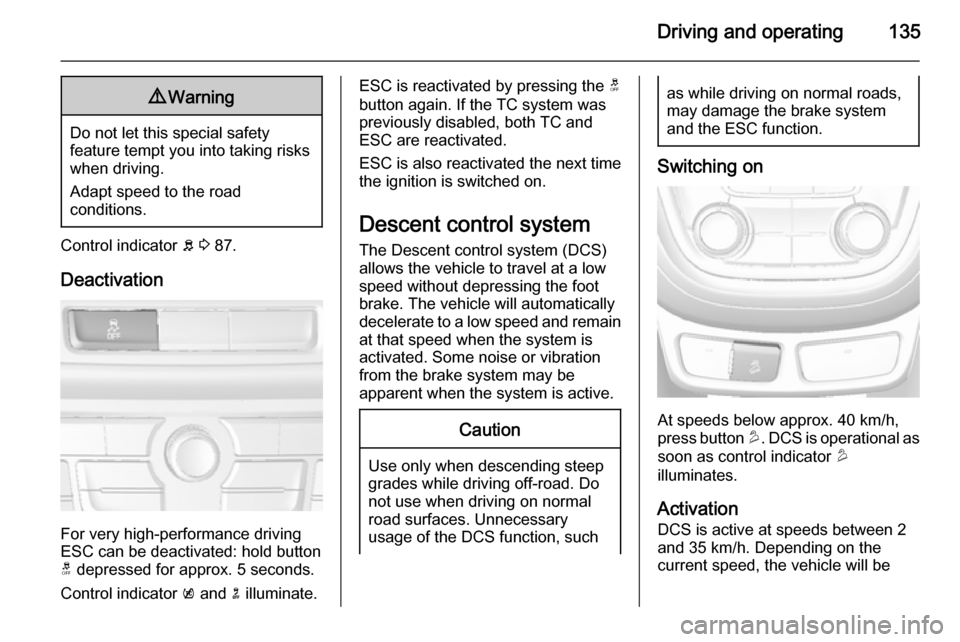 OPEL MOKKA 2014 Manual user Driving and operating1359Warning
Do not let this special safety
feature tempt you into taking risks
when driving.
Adapt speed to the road
conditions.
Control indicator b 3 87.
Deactivation
For very OPEL MOKKA 2014 Manual user Driving and operating1359Warning
Do not let this special safety
feature tempt you into taking risks
when driving.
Adapt speed to the road
conditions.
Control indicator b 3 87.
Deactivation
For very