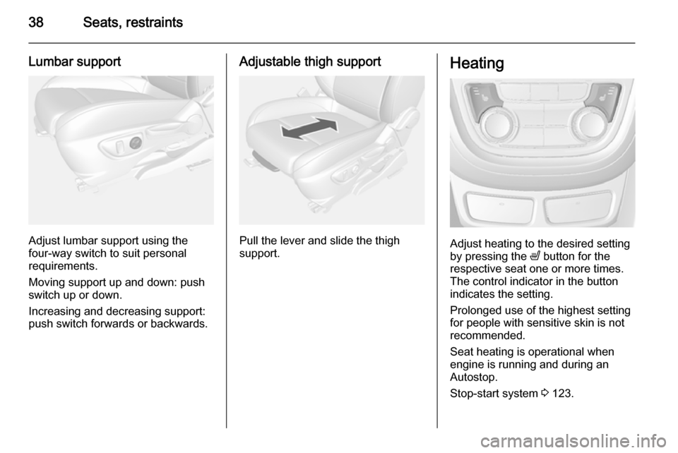 OPEL MOKKA 2014  Manual user 38Seats, restraints
Lumbar support
Adjust lumbar support using the
four-way switch to suit personal
requirements.
Moving support up and down: push
switch up or down.
Increasing and decreasing support: