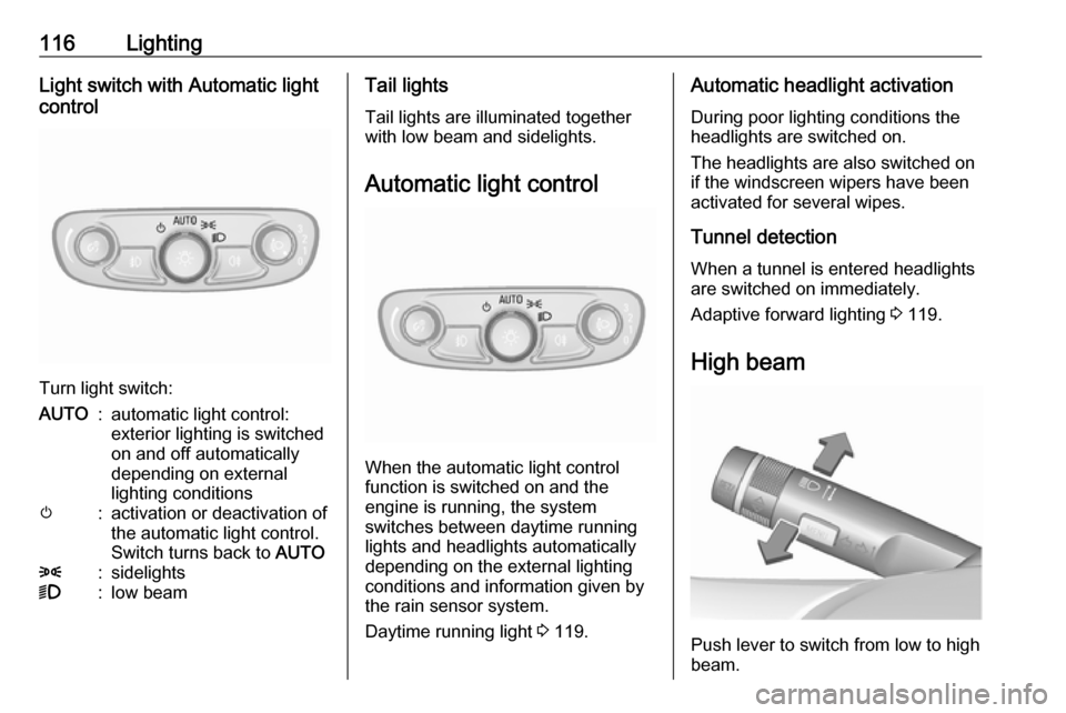 OPEL MOKKA X 2017  Owners Manual 116LightingLight switch with Automatic light
control
Turn light switch:
AUTO:automatic light control:
exterior lighting is switched
on and off automatically
depending on external
lighting conditionsm: