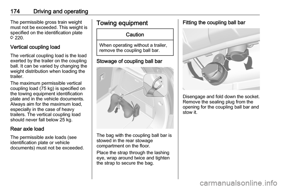 OPEL MOKKA X 2017  Owners Manual 174Driving and operatingThe permissible gross train weight
must not be exceeded. This weight is
specified on the identification plate
3  220.
Vertical coupling load The vertical coupling load is the l