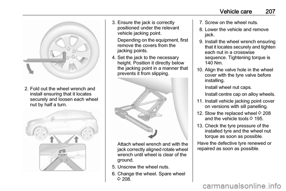 OPEL MOKKA X 2017  Manual user Vehicle care207
2. Fold out the wheel wrench andinstall ensuring that it locates
securely and loosen each wheel
nut by half a turn.
3. Ensure the jack is correctly positioned under the relevant
vehicl