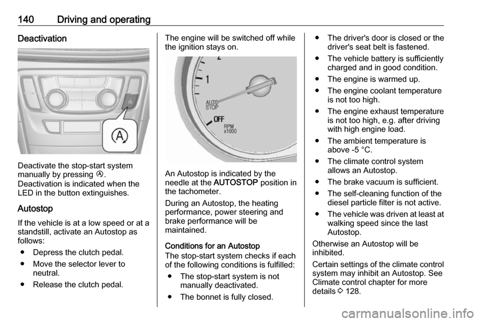 OPEL MOKKA X 2018  Infotainment system 140Driving and operatingDeactivation
Deactivate the stop-start system
manually by pressing  Ï.
Deactivation is indicated when the
LED in the button extinguishes.
Autostop If the vehicle is at a low s