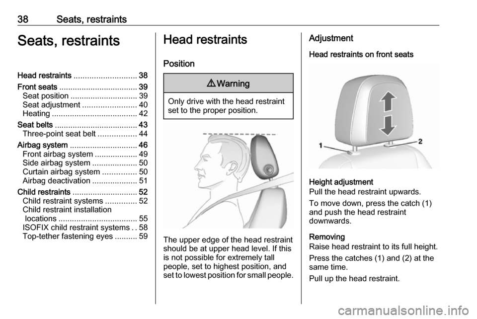 OPEL MOKKA X 2018  Infotainment system 38Seats, restraintsSeats, restraintsHead restraints............................ 38
Front seats ................................... 39
Seat position .............................. 39
Seat adjustment ..
