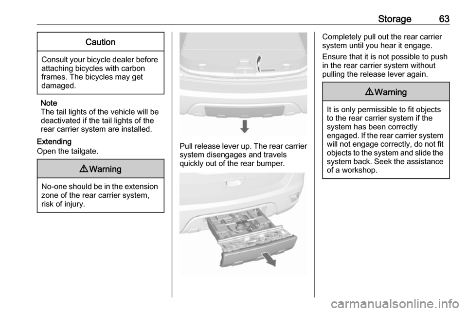 OPEL MOKKA X 2018  Infotainment system Storage63Caution
Consult your bicycle dealer before
attaching bicycles with carbon
frames. The bicycles may get
damaged.
Note
The tail lights of the vehicle will be
deactivated if the tail lights of t