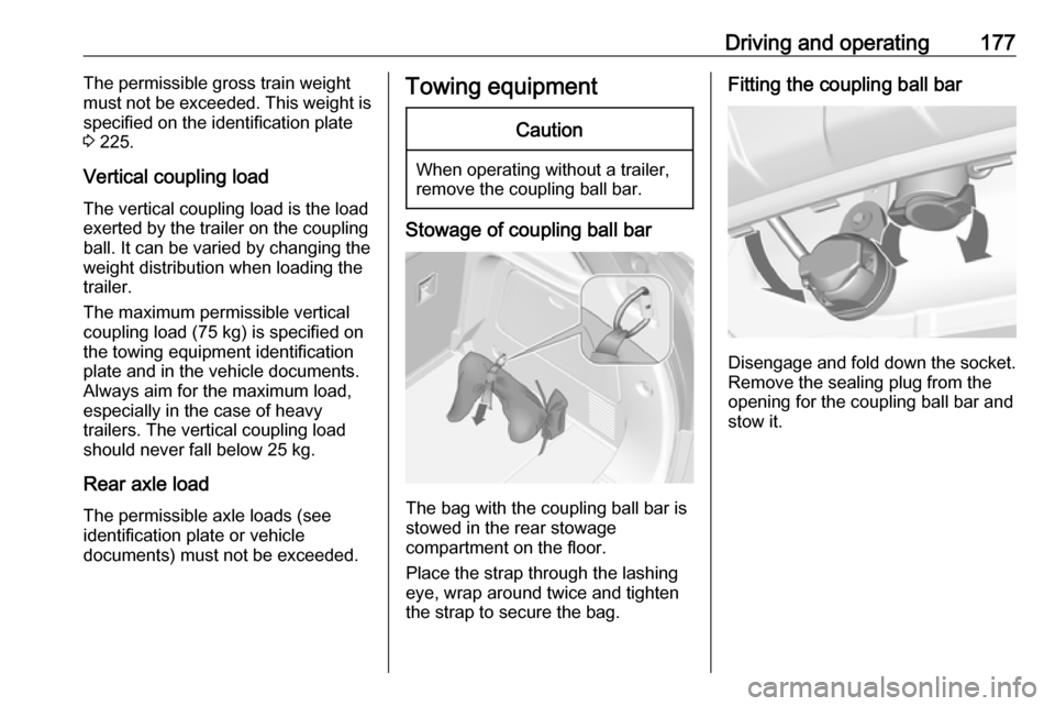 OPEL MOKKA X 2018.5  Infotainment system Driving and operating177The permissible gross train weight
must not be exceeded. This weight is
specified on the identification plate
3  225.
Vertical coupling load
The vertical coupling load is the l