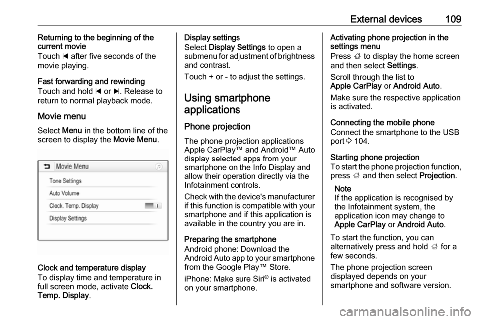 OPEL MOKKA X 2018.5 Manual user External devices109Returning to the beginning of the
current movie
Touch d after five seconds of the
movie playing.
Fast forwarding and rewinding
Touch and hold d or c. Release to
return to normal OPEL MOKKA X 2018.5 Manual user External devices109Returning to the beginning of the
current movie
Touch d after five seconds of the
movie playing.
Fast forwarding and rewinding
Touch and hold d or c. Release to
return to normal