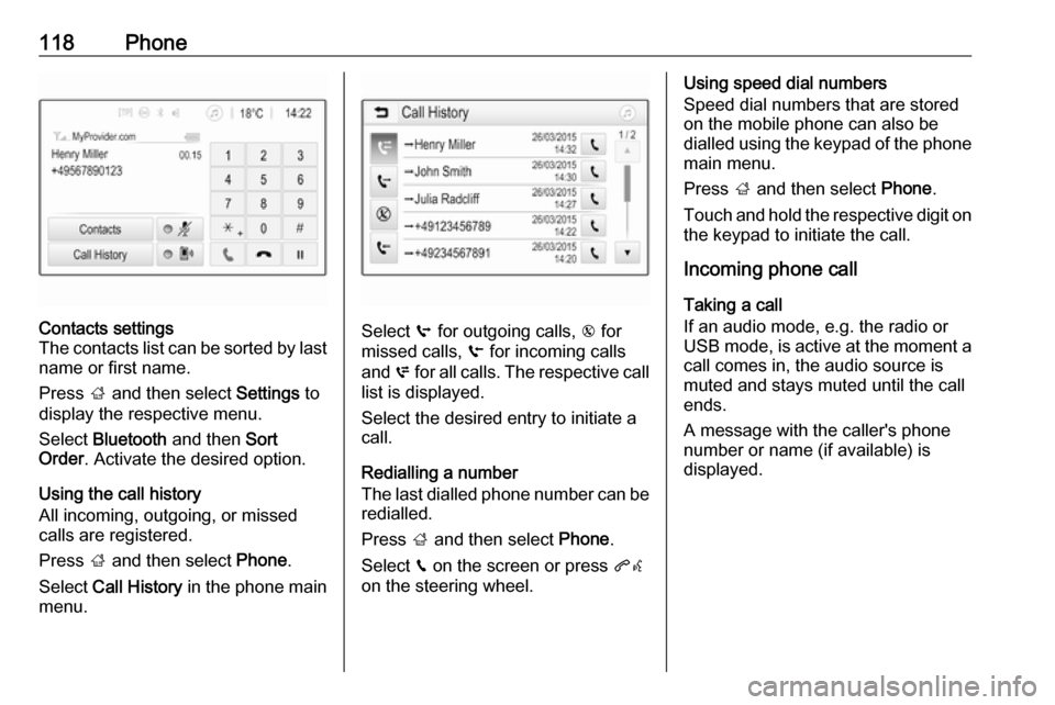 OPEL MOKKA X 2018.5 Manual user 118PhoneContacts settings
The contacts list can be sorted by last name or first name.
Press ; and then select Settings to
display the respective menu.
Select Bluetooth and then Sort
Order . Activ OPEL MOKKA X 2018.5 Manual user 118PhoneContacts settings
The contacts list can be sorted by last name or first name.
Press ; and then select Settings to
display the respective menu.
Select Bluetooth and then Sort
Order . Activ
