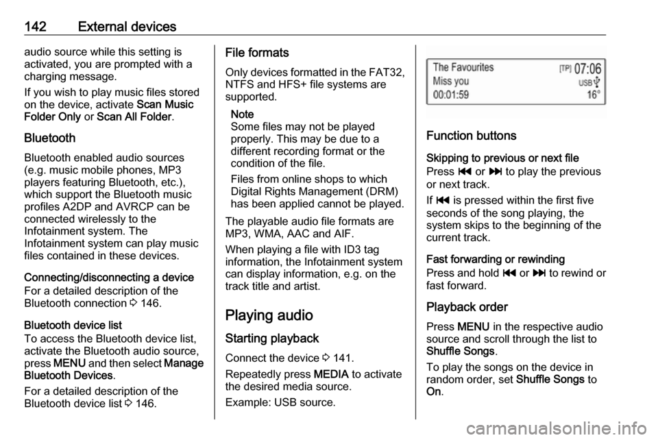 OPEL MOKKA X 2018.5 Manual user 142External devicesaudio source while this setting is
activated, you are prompted with a
charging message.
If you wish to play music files stored
on the device, activate Scan Music
Folder Only or Sc OPEL MOKKA X 2018.5 Manual user 142External devicesaudio source while this setting is
activated, you are prompted with a
charging message.
If you wish to play music files stored
on the device, activate Scan Music
Folder Only or Sc