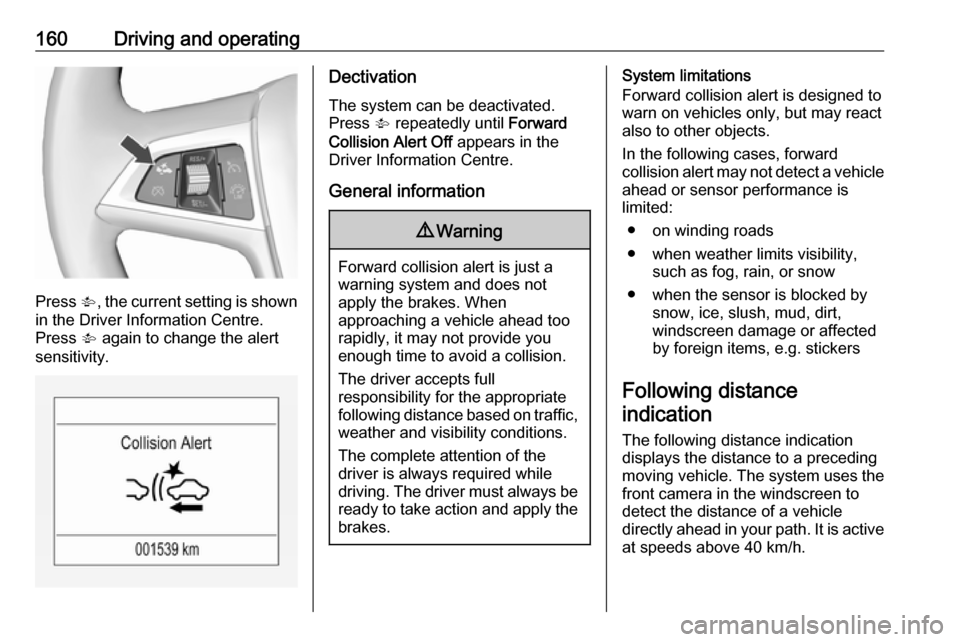 OPEL MOKKA X 2019 Manual user 160Driving and operating
Press V, the current setting is shown
in the Driver Information Centre.
Press V again to change the alert
sensitivity.
Dectivation
The system can be deactivated.
Press V rep OPEL MOKKA X 2019 Manual user 160Driving and operating
Press V, the current setting is shown
in the Driver Information Centre.
Press V again to change the alert
sensitivity.
Dectivation
The system can be deactivated.
Press V rep