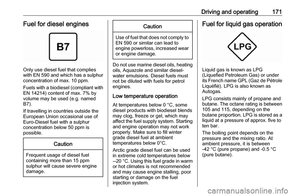 OPEL MOKKA X 2019  Owners Manual Driving and operating171Fuel for diesel engines
Only use diesel fuel that complies
with EN 590  and which has a sulphur
concentration of max. 10 ppm.
Fuels with a biodiesel (compliant with
EN 14214) c