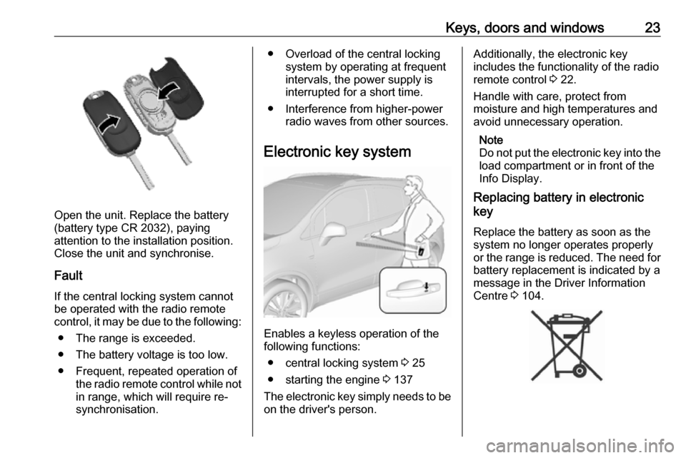 OPEL MOKKA X 2019 Owners Guide Keys, doors and windows23
Open the unit. Replace the battery
(battery type CR 2032), paying
attention to the installation position.
Close the unit and synchronise.
Fault
If the central locking system 