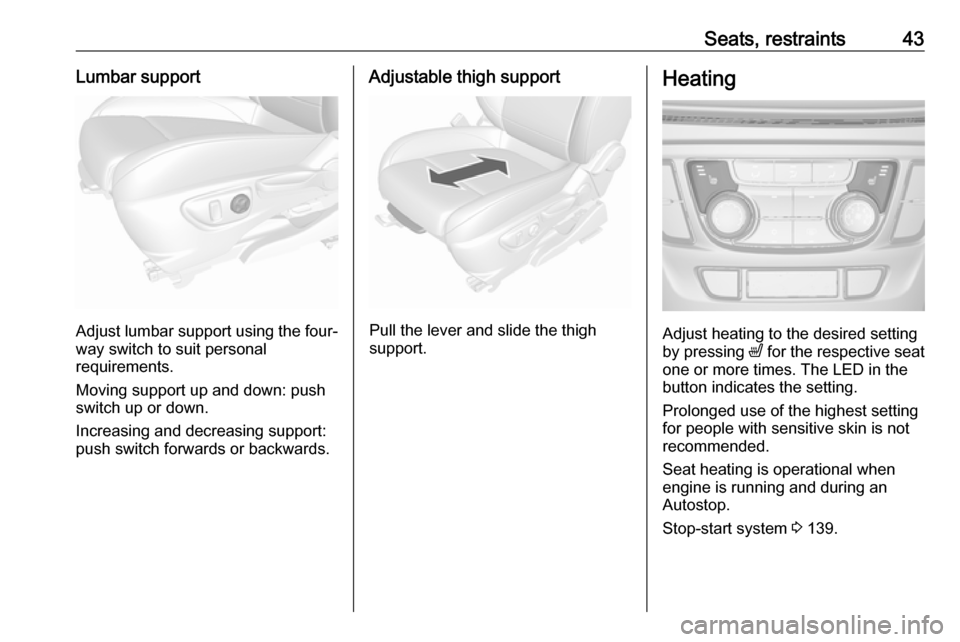 OPEL MOKKA X 2019  Owners Manual Seats, restraints43Lumbar support
Adjust lumbar support using the four-way switch to suit personal
requirements.
Moving support up and down: push switch up or down.
Increasing and decreasing support:
