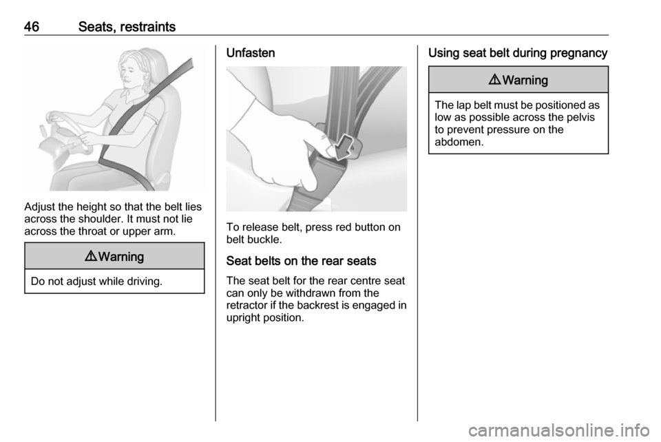 OPEL MOKKA X 2019 Service Manual 46Seats, restraints
Adjust the height so that the belt lies
across the shoulder. It must not lie across the throat or upper arm.
9 Warning
Do not adjust while driving.
Unfasten
To release belt, press 