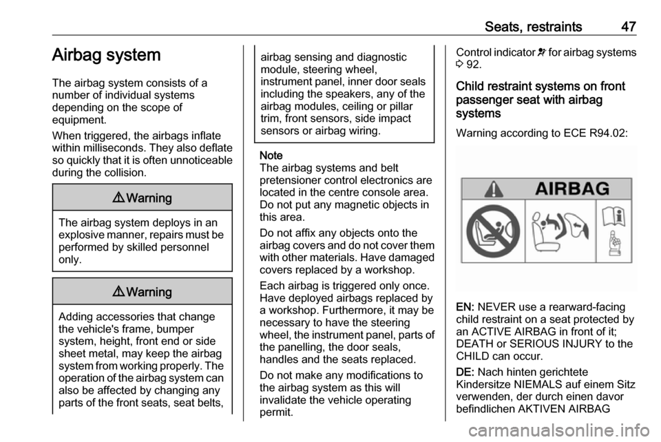 OPEL MOKKA X 2019 Service Manual Seats, restraints47Airbag system
The airbag system consists of a
number of individual systems
depending on the scope of
equipment.
When triggered, the airbags inflate
within milliseconds. They also de