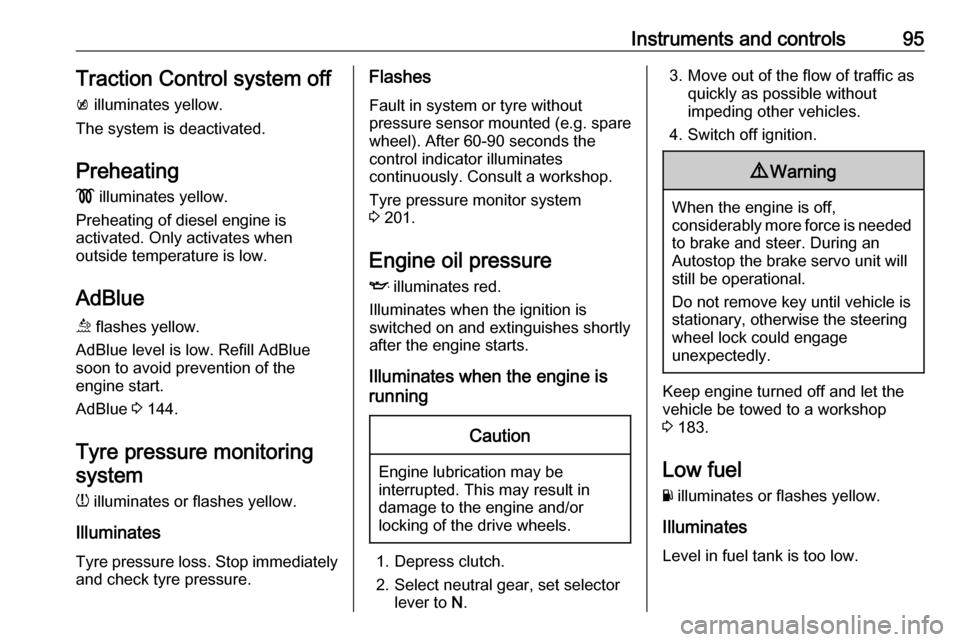 OPEL MOKKA X 2019  Owners Manual Instruments and controls95Traction Control system off
k  illuminates yellow.
The system is deactivated.
Preheating
!  illuminates yellow.
Preheating of diesel engine is
activated. Only activates when
