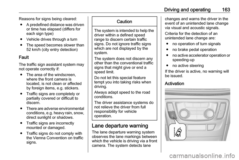 OPEL MOKKA X 2019.5  Manual user Driving and operating163Reasons for signs being cleared:● A predefined distance was driven
or time has elapsed (differs for
each sign type)
● Vehicle drives through a turn
● The speed becomes sl