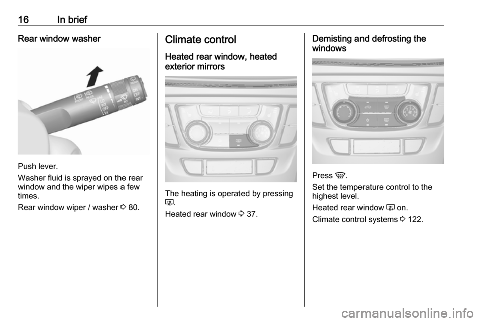 OPEL MOKKA X 2019.5  Manual user 16In briefRear window washer
Push lever.
Washer fluid is sprayed on the rear
window and the wiper wipes a few
times.
Rear window wiper / washer  3 80.
Climate control
Heated rear window, heated
exteri