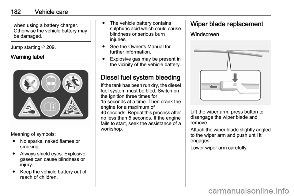 OPEL MOKKA X 2019.5  Owners Manual 182Vehicle carewhen using a battery charger.
Otherwise the vehicle battery may be damaged.
Jump starting  3 209.
Warning label
Meaning of symbols: ● No sparks, naked flames or smoking.
● Always sh