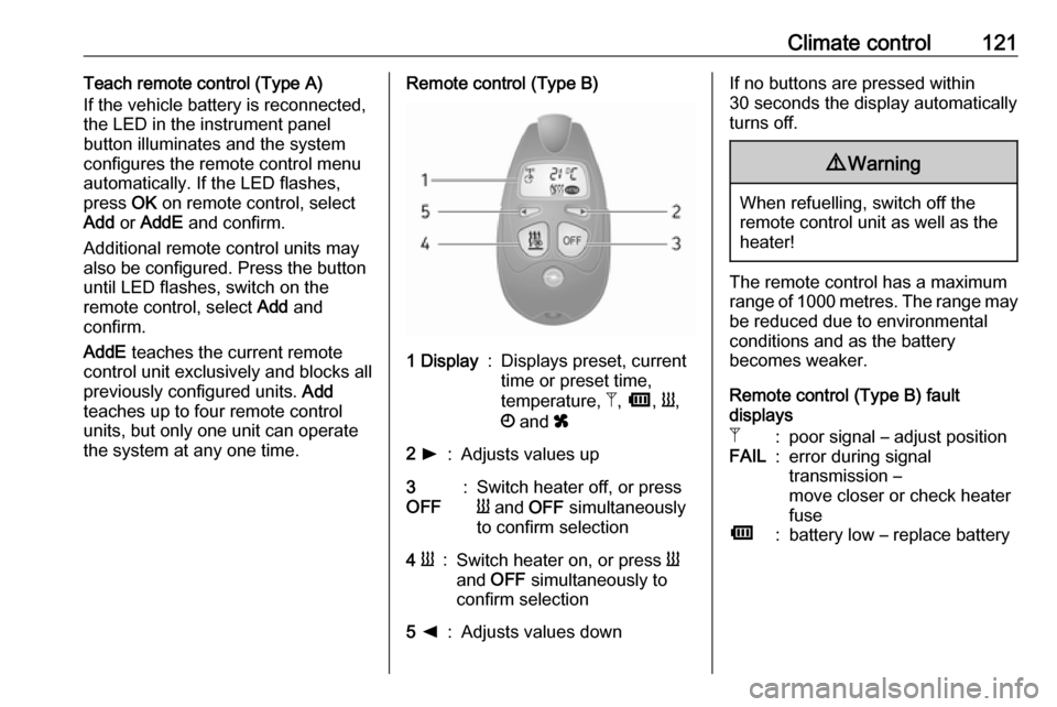OPEL MOVANO_B 2017  Owners Manual Climate control121Teach remote control (Type A)
If the vehicle battery is reconnected, the LED in the instrument panel
button illuminates and the system
configures the remote control menu
automaticall