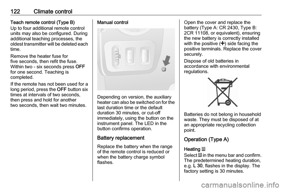 OPEL MOVANO_B 2017  Owners Manual 122Climate controlTeach remote control (Type B)
Up to four additional remote control
units may also be configured. During
additional teaching processes, the
oldest transmitter will be deleted each
tim