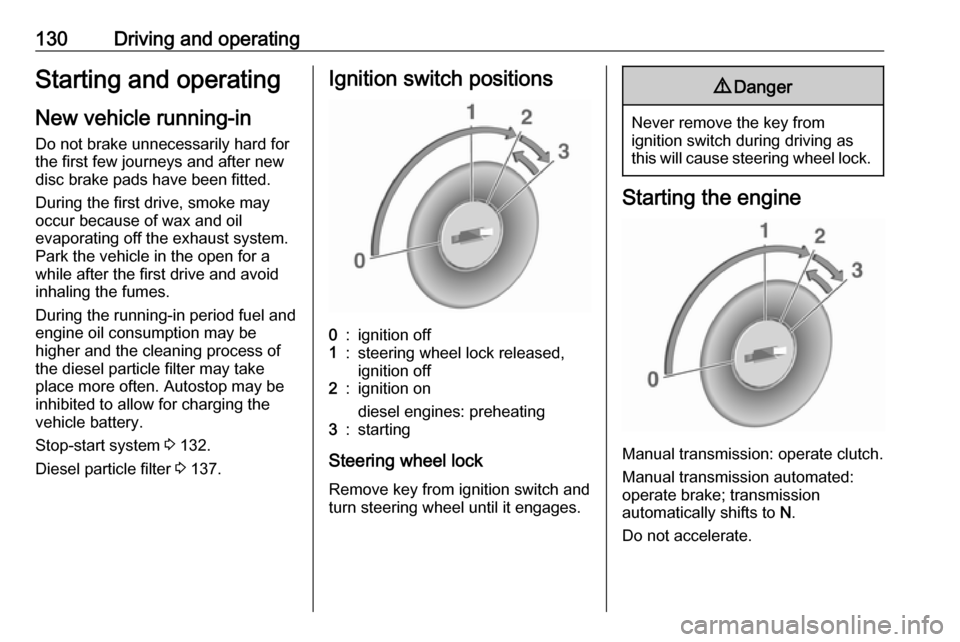 OPEL MOVANO_B 2017  Owners Manual 130Driving and operatingStarting and operating
New vehicle running-in
Do not brake unnecessarily hard for
the first few journeys and after new
disc brake pads have been fitted.
During the first drive,