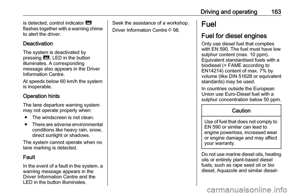 OPEL MOVANO_B 2017  Owners Manual Driving and operating163is detected, control indicator ì
flashes together with a warning chime
to alert the driver.
Deactivation
The system is deactivated by
pressing  ì; LED in the button
illuminat