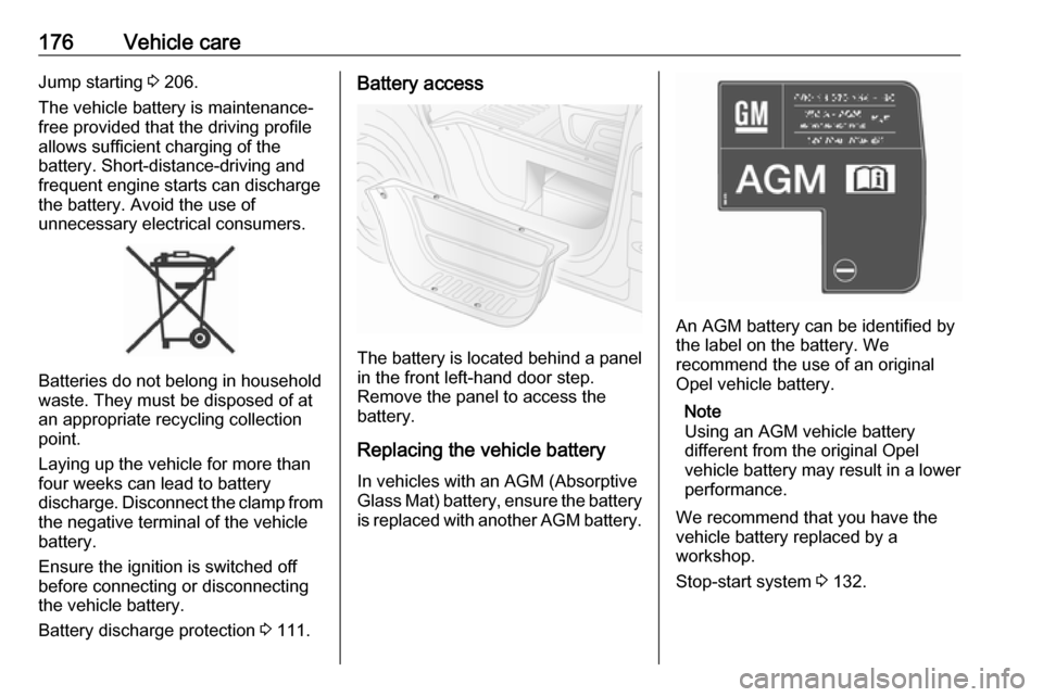 OPEL MOVANO_B 2017  Owners Manual 176Vehicle careJump starting 3 206.
The vehicle battery is maintenance- free provided that the driving profile
allows sufficient charging of the
battery. Short-distance-driving and
frequent engine sta