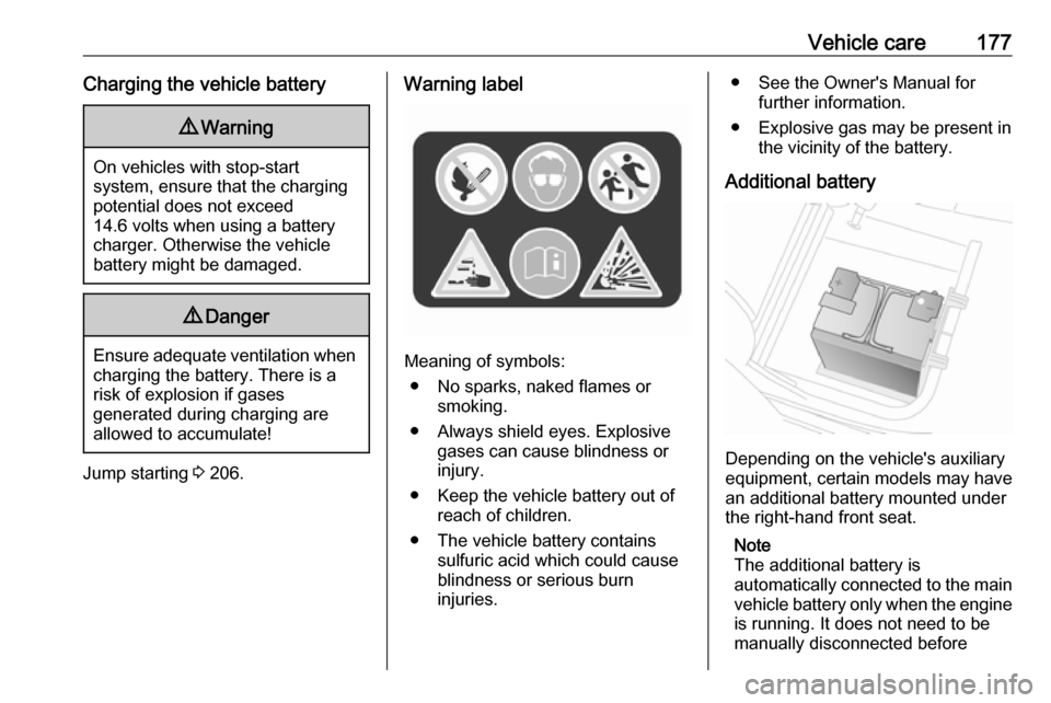 OPEL MOVANO_B 2017  Owners Manual Vehicle care177Charging the vehicle battery9Warning
On vehicles with stop-start
system, ensure that the charging potential does not exceed
14.6 volts when using a battery
charger. Otherwise the vehicl