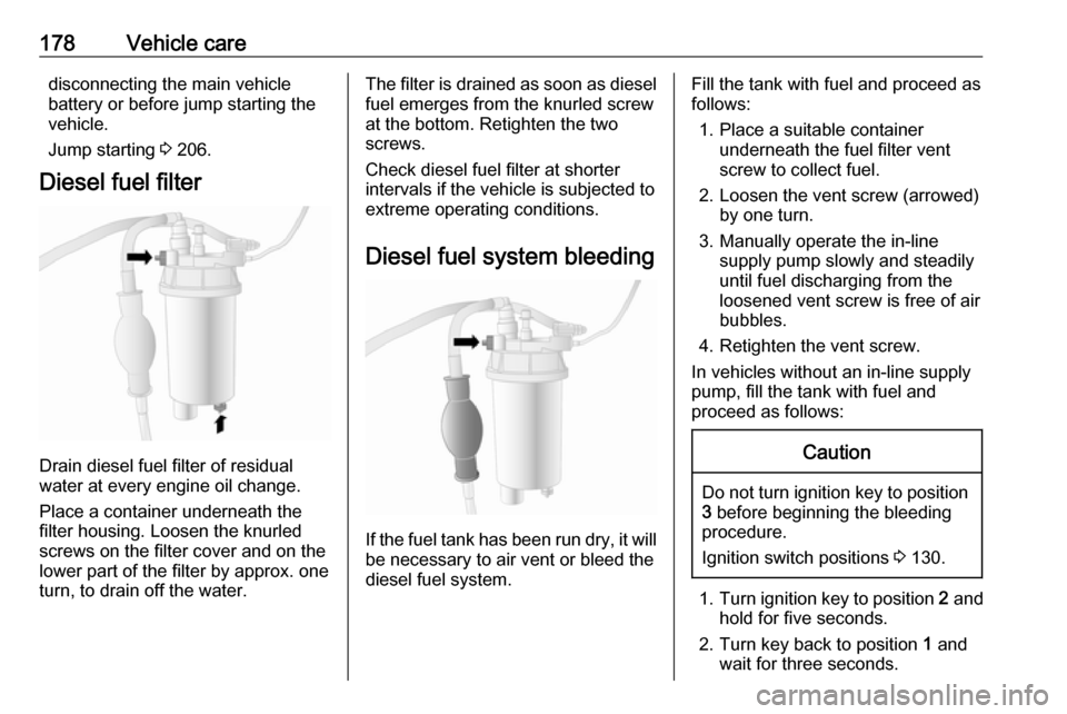 OPEL MOVANO_B 2017  Manual user 178Vehicle caredisconnecting the main vehicle
battery or before jump starting the vehicle.
Jump starting  3 206.
Diesel fuel filter
Drain diesel fuel filter of residual
water at every engine oil chang