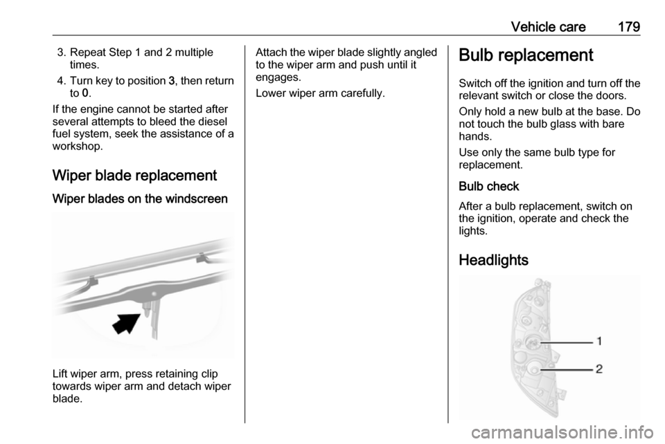 OPEL MOVANO_B 2017  Owners Manual Vehicle care1793. Repeat Step 1 and 2 multipletimes.
4. Turn key to position  3, then return
to  0.
If the engine cannot be started after
several attempts to bleed the diesel
fuel system, seek the ass