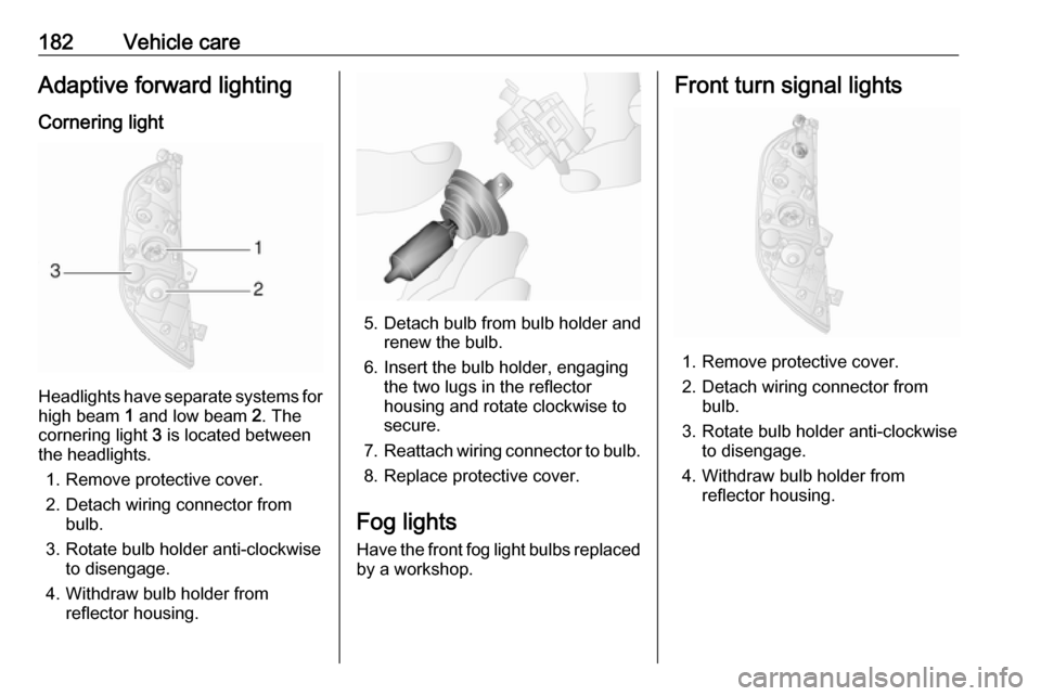 OPEL MOVANO_B 2017  Manual user 182Vehicle careAdaptive forward lightingCornering light
Headlights have separate systems forhigh beam  1 and low beam  2. The
cornering light  3 is located between
the headlights.
1. Remove protective