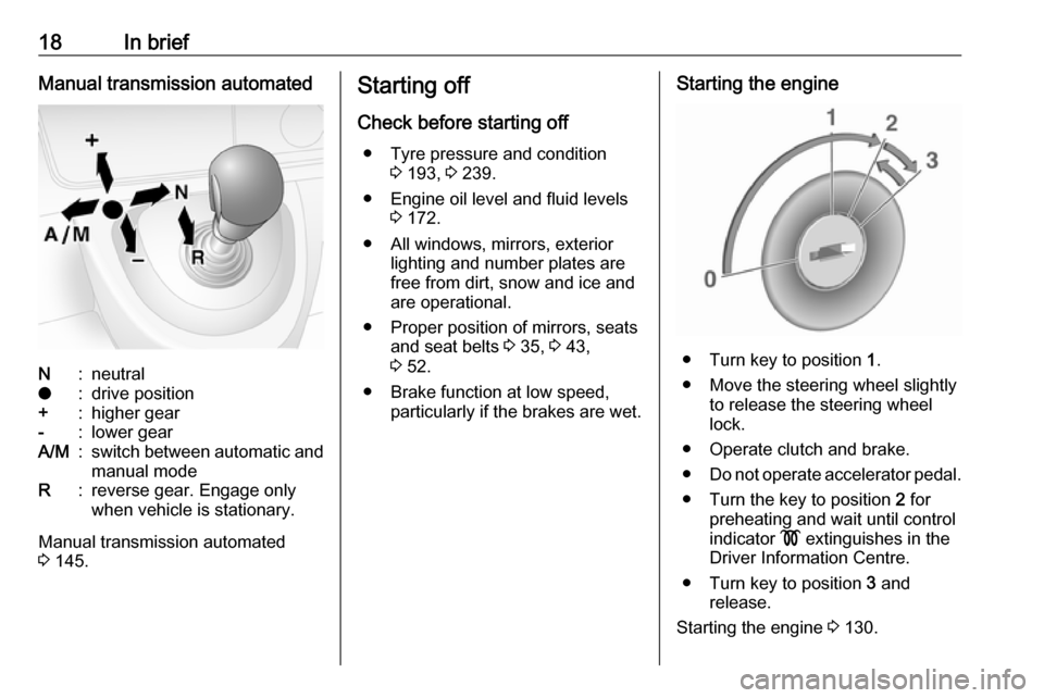 OPEL MOVANO_B 2017  Manual user 18In briefManual transmission automatedN:neutralo:drive position+:higher gear-:lower gearA/M:switch between automatic and
manual modeR:reverse gear. Engage only
when vehicle is stationary.
Manual tran